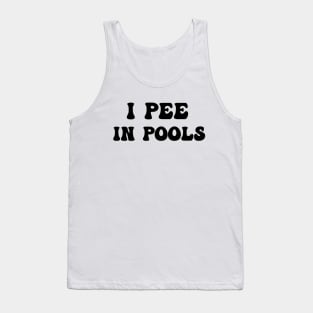 I Pee In Pools Funny Quote Tank Top